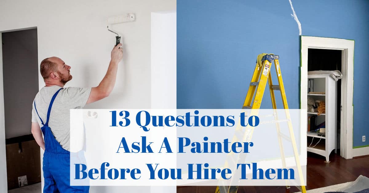 13 Questions to Ask A Painter BEFORE You Hire Them